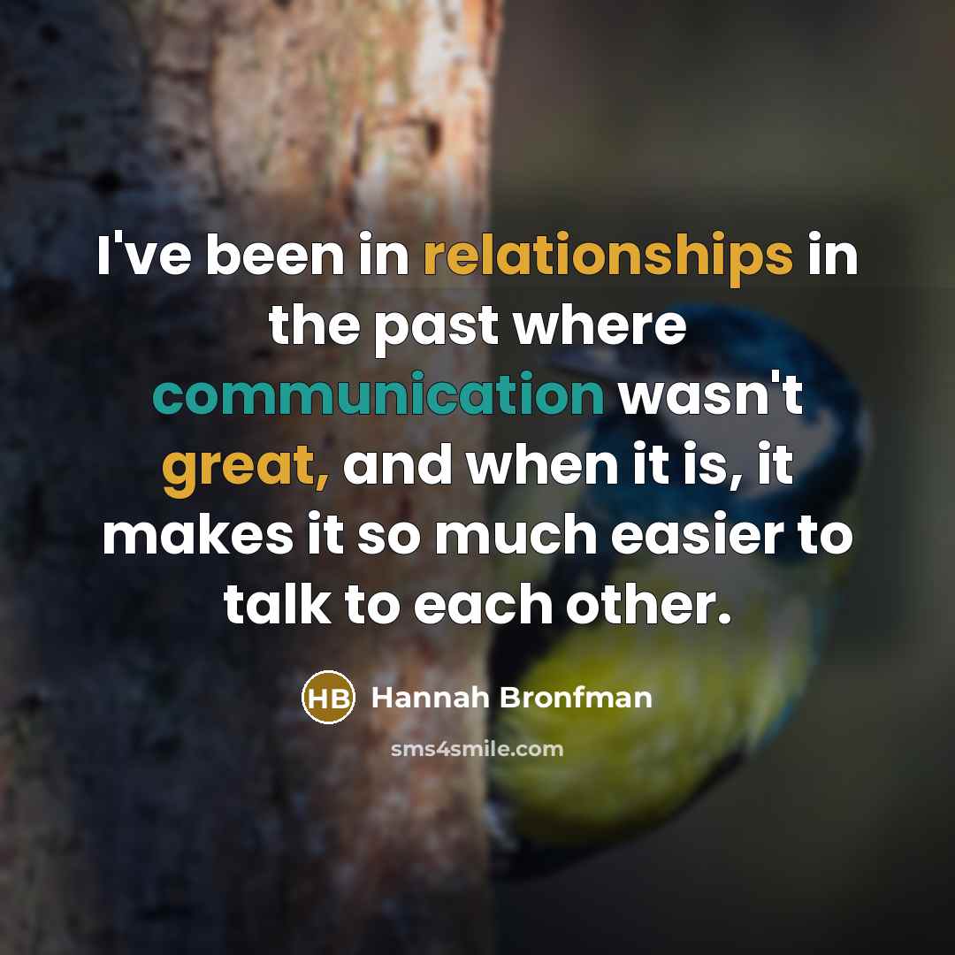 “I've been in relationships in the past where communication wasn't great, and when it is, it makes it so much easier to talk to each other.” quote by Hannah Bronfman