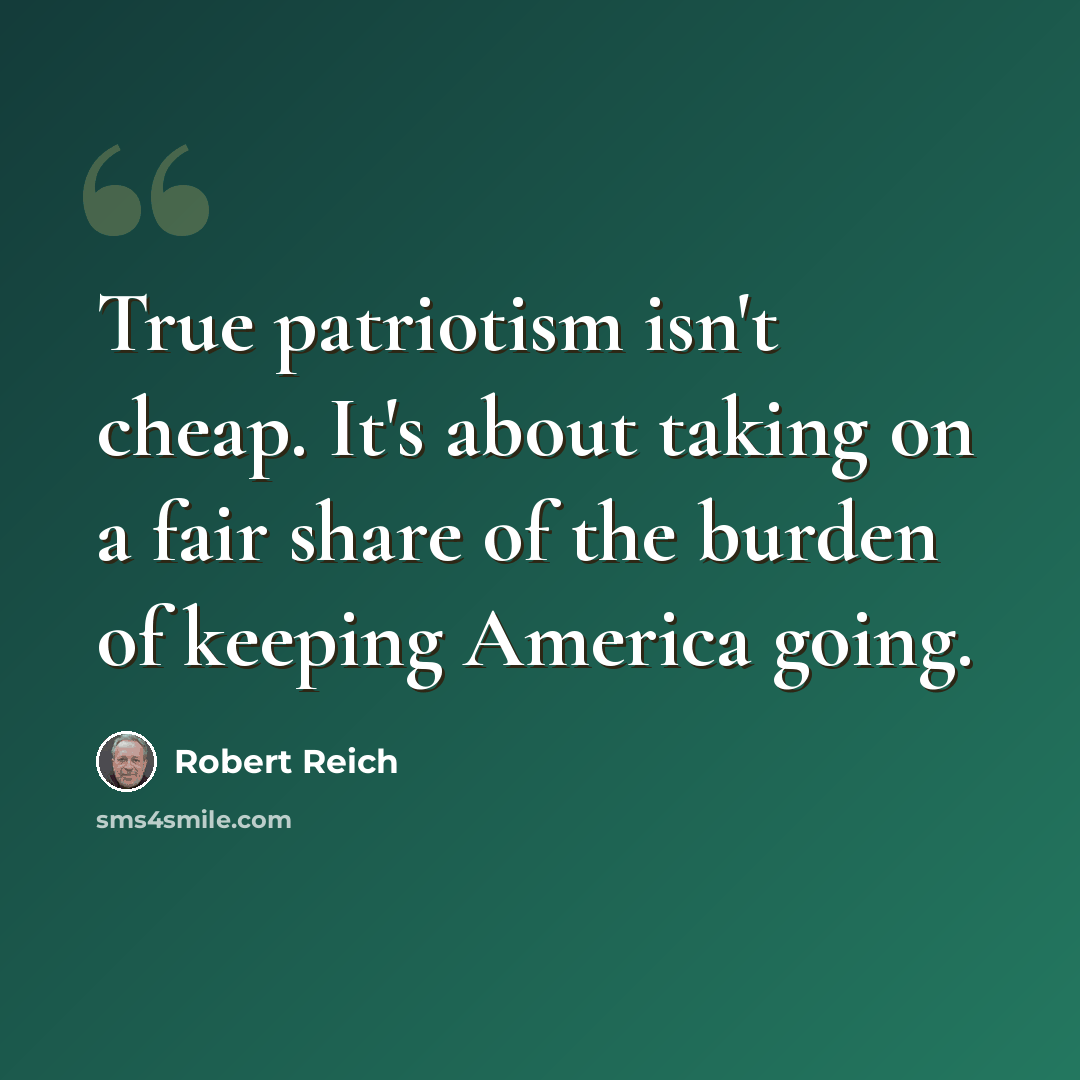 “True patriotism isn't cheap. It's about taking on a fair share of the burden of keeping America going.” quote by Robert Reich