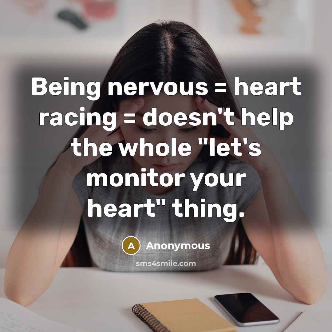 “Being nervous = heart racing = doesn't help the whole "let's monitor your heart" thing.” quote by Anonymous