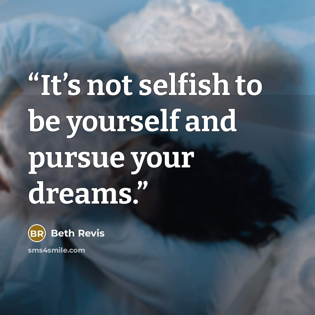 “It’s not selfish to be yourself and pursue your dreams.” quote by Beth Revis