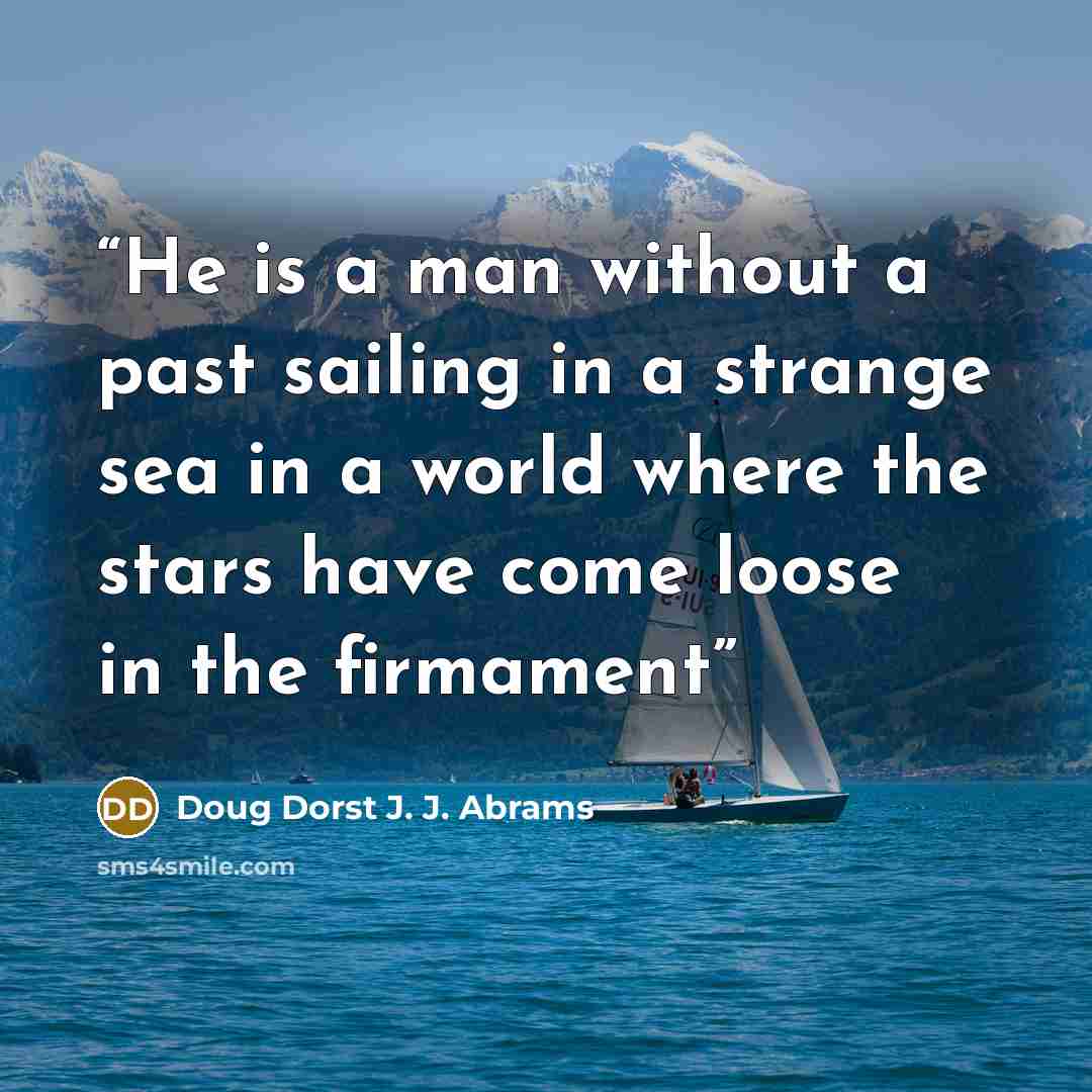 “He is a man without a past sailing in a strange sea in a world where the stars have come loose in the firmament” quote by Doug Dorst J. J. Abrams