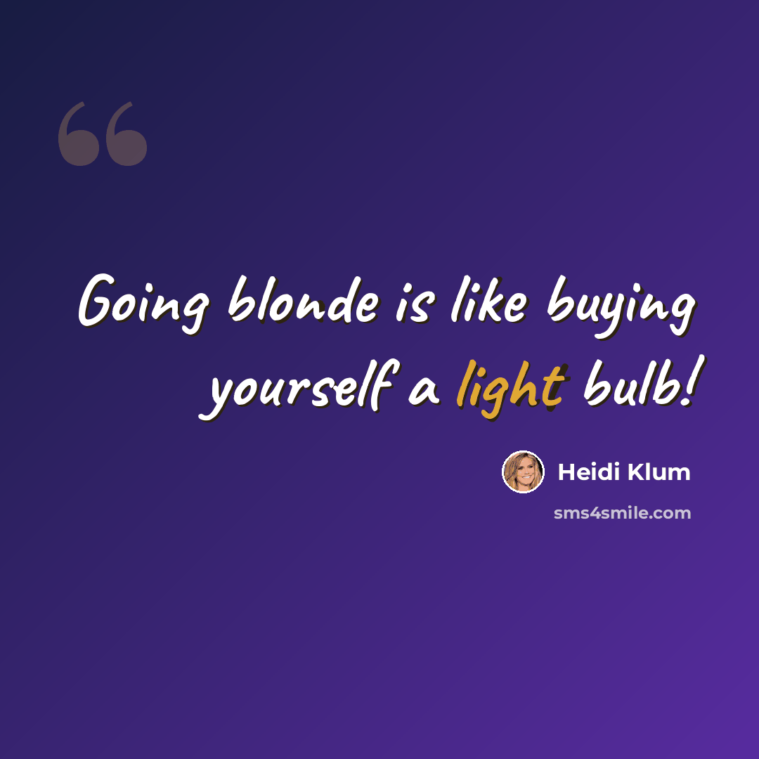 “Going blonde is like buying yourself a light bulb!” quote by Heidi Klum
