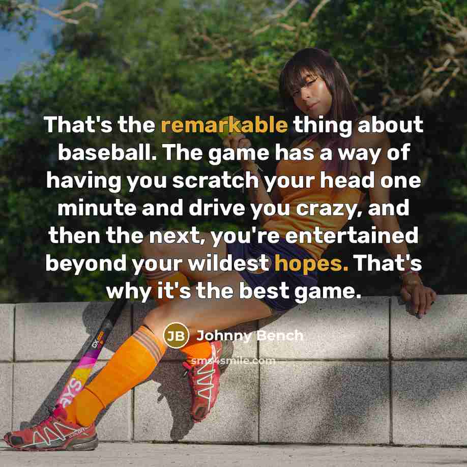“That's the remarkable thing about baseball. The game has a way of having you scratch your head one minute and drive you crazy, and then the next, you're entertained beyond your wildest hopes. That's why it's the best game.” quote by Johnny Bench