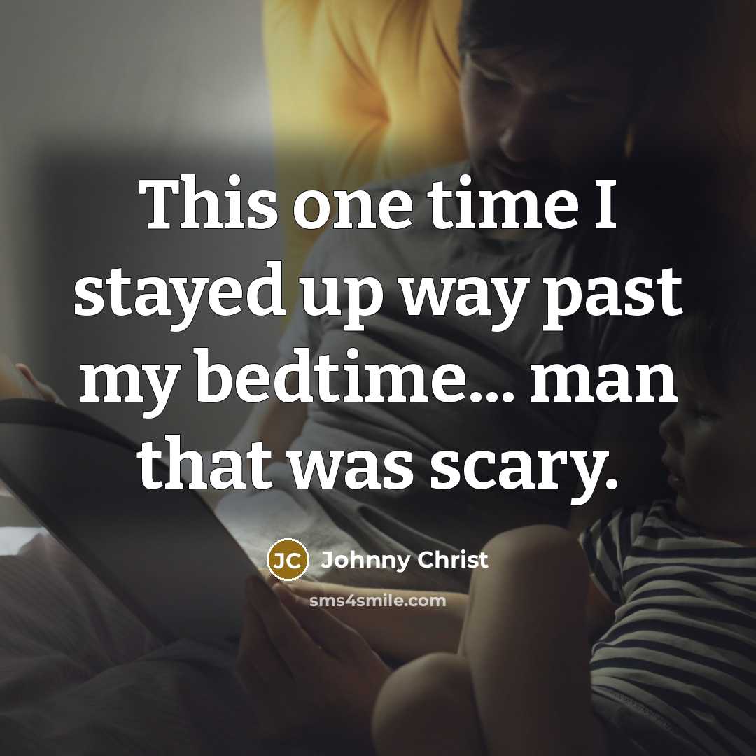 “This one time I stayed up way past my bedtime... man that was scary.” quote by Johnny Christ