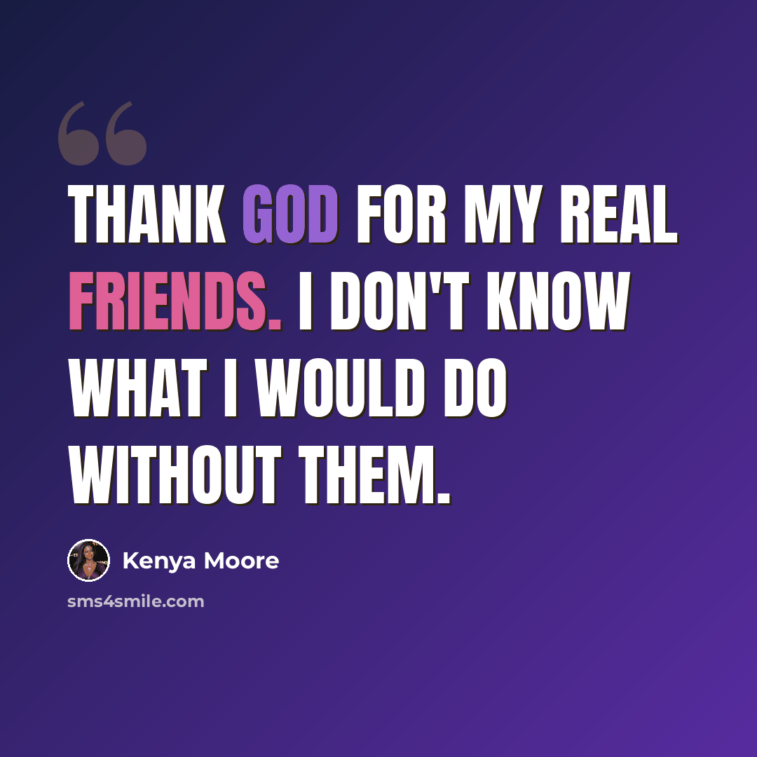 “Thank God for my real friends. I don't know what I would do without them.” quote by Kenya Moore