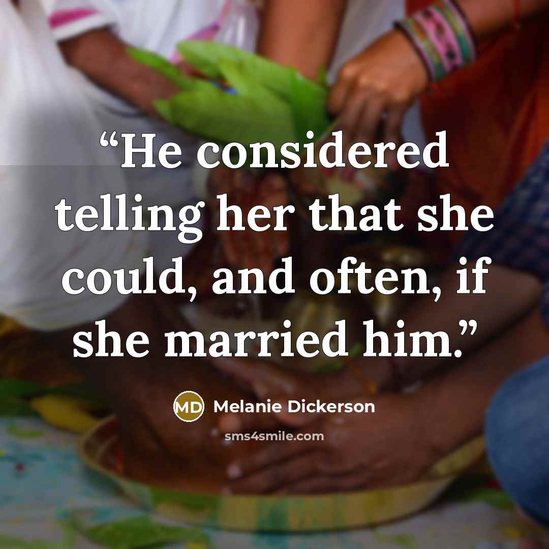 “He considered telling her that she could, and often, if she married him.” quote by Melanie Dickerson