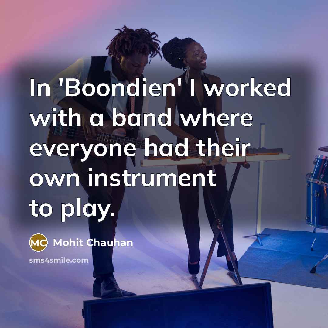 “In 'Boondien' I worked with a band where everyone had their own instrument to play.” quote by Mohit Chauhan