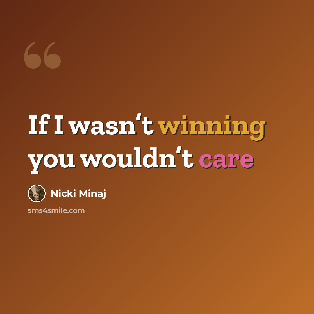 “If I wasn’t winning you wouldn’t care” quote by Nicki Minaj
