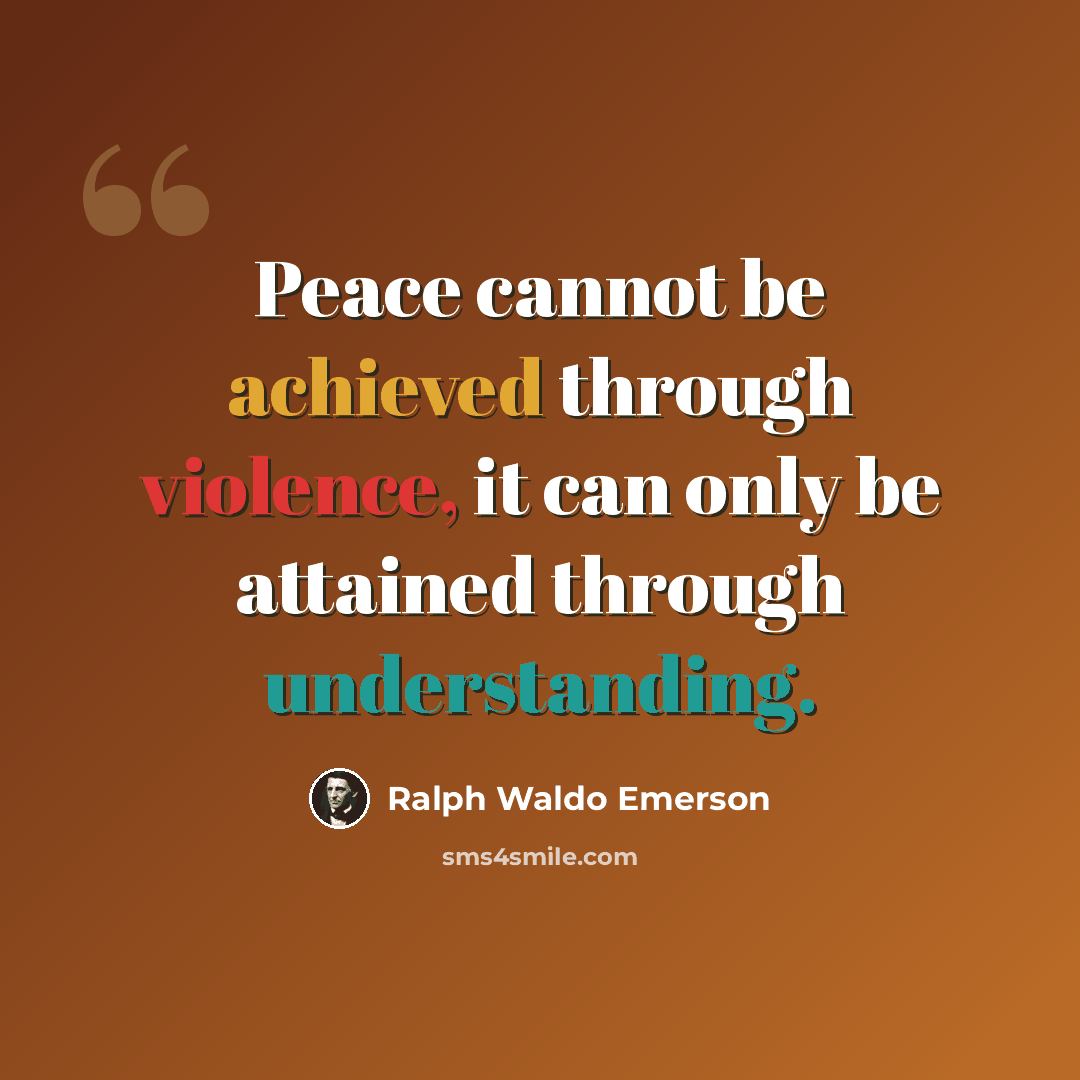 “Peace cannot be achieved through violence, it can only be attained through understanding.” quote by Ralph Waldo Emerson