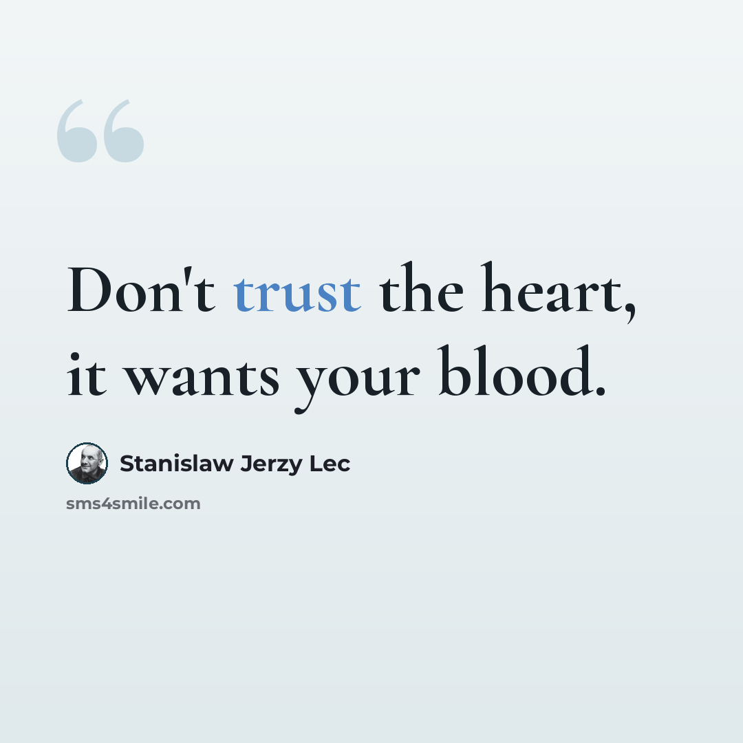 “Don't trust the heart, it wants your blood.” quote by Stanislaw Jerzy Lec