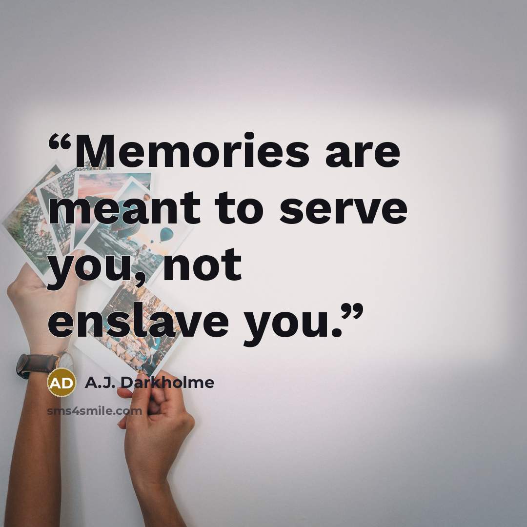 “Memories are meant to serve you, not enslave you.” quote by A.J. Darkholme