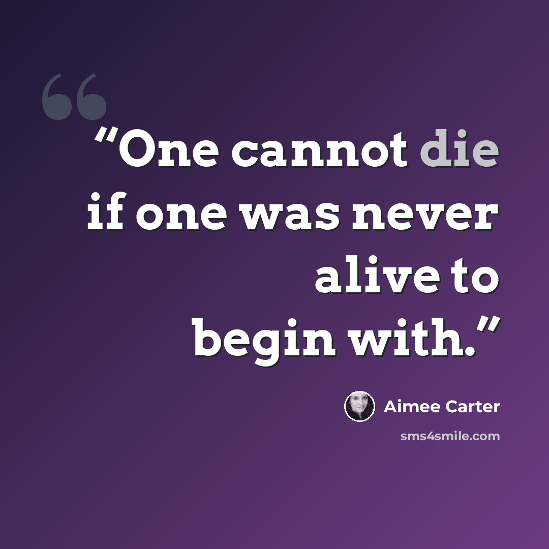 “One cannot die if one was never alive to begin with.” quote by Aimee Carter