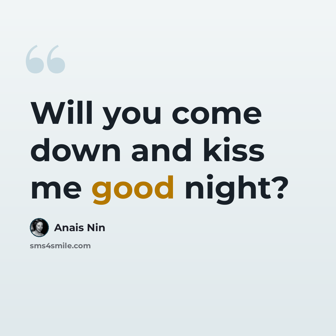 “Will you come down and kiss me good night?” quote by Anais Nin