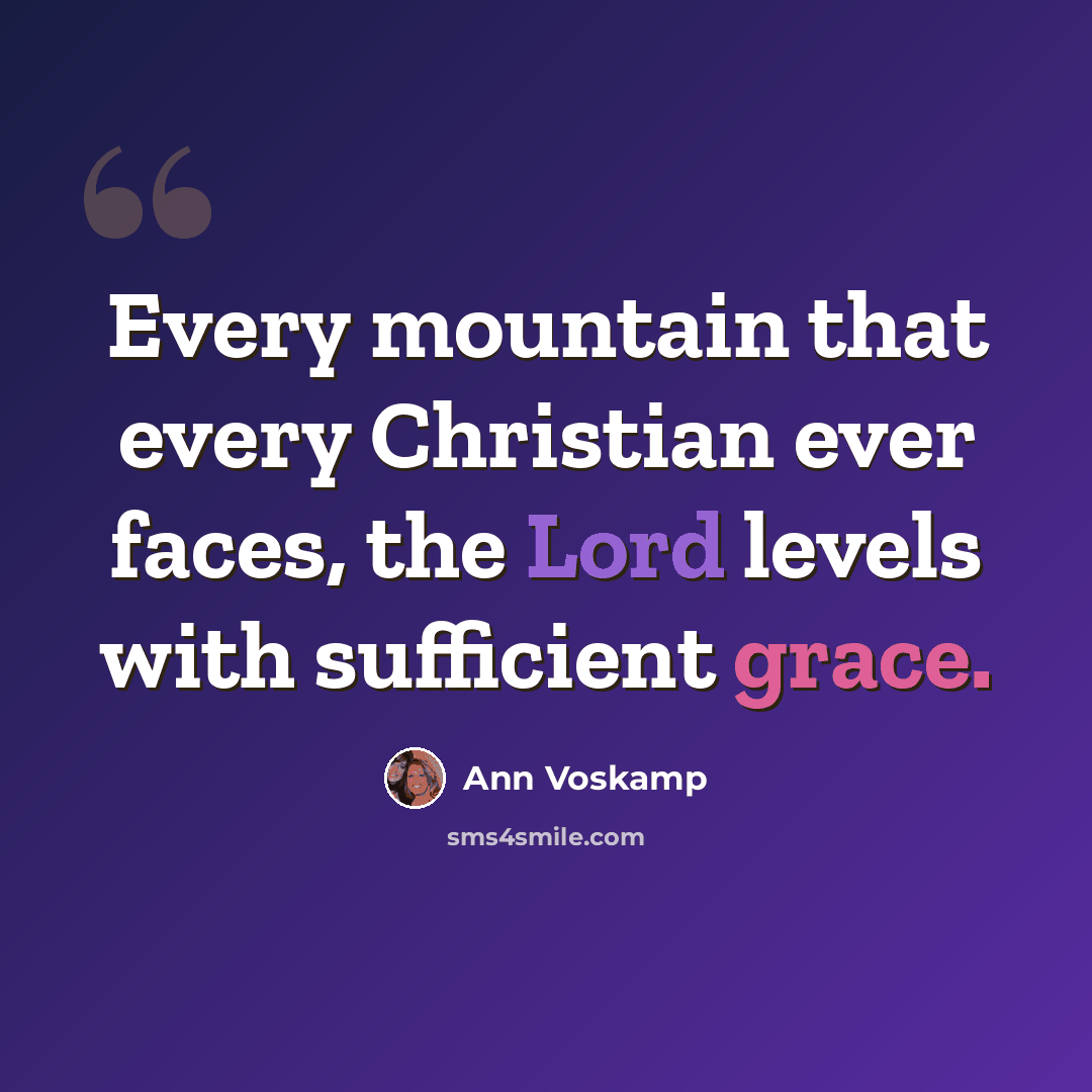 “Every mountain that every Christian ever faces, the Lord levels with sufficient grace.” quote by Ann Voskamp