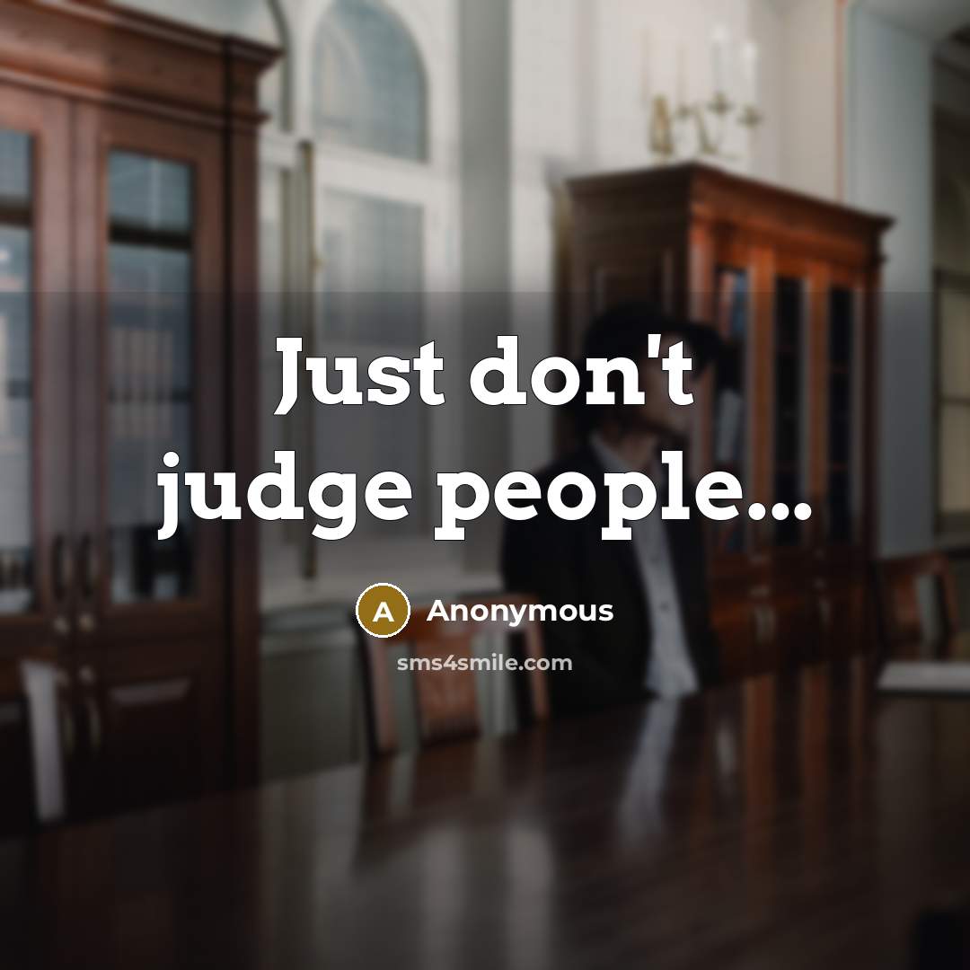 “Just don't judge people...” quote by Anonymous