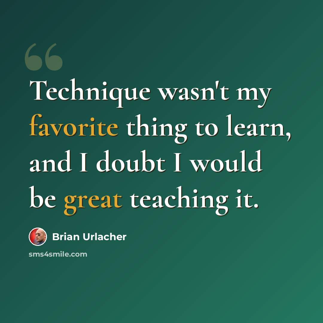“Technique wasn't my favorite thing to learn, and I doubt I would be great teaching it.” quote by Brian Urlacher