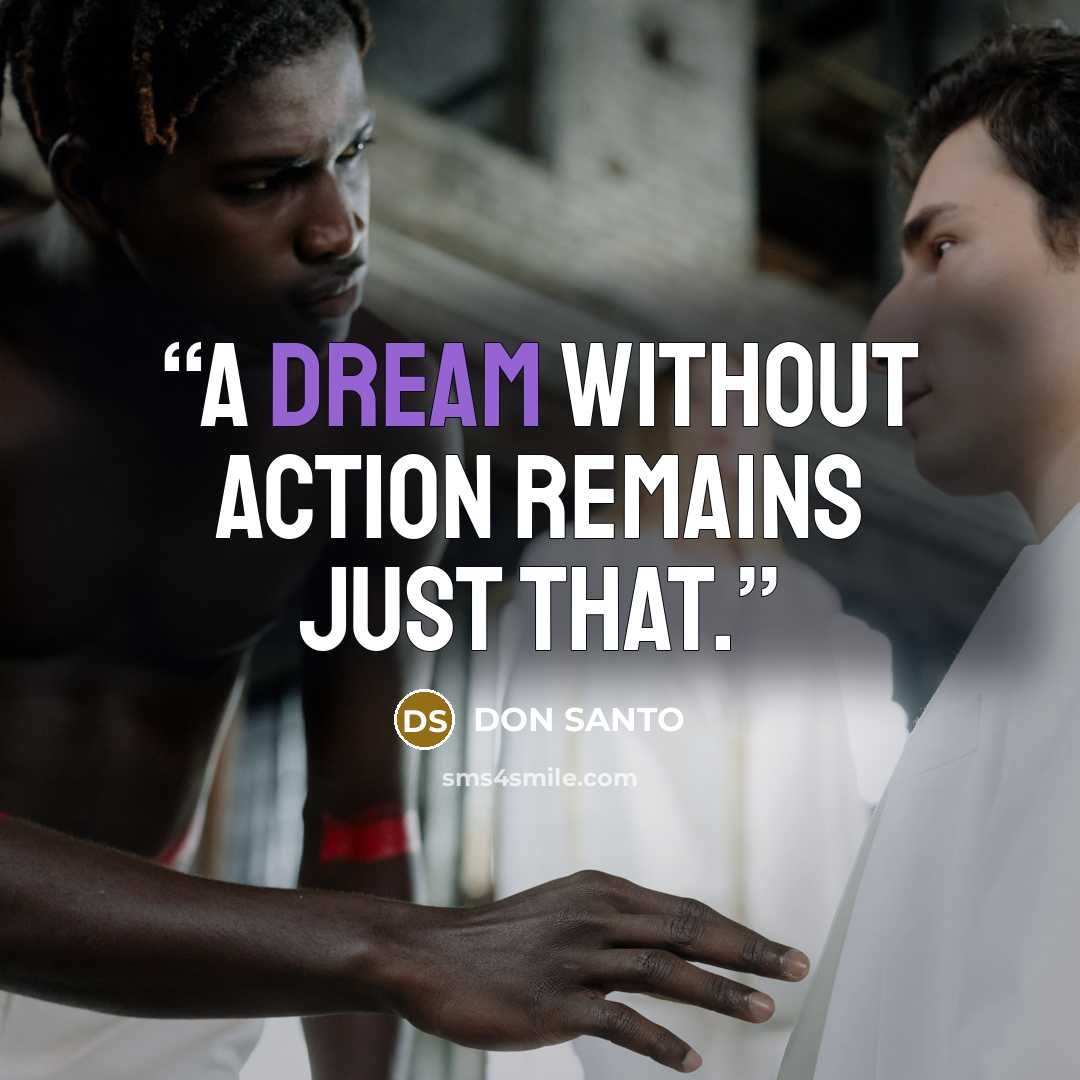 “A dream without action remains just that.” quote by DON SANTO