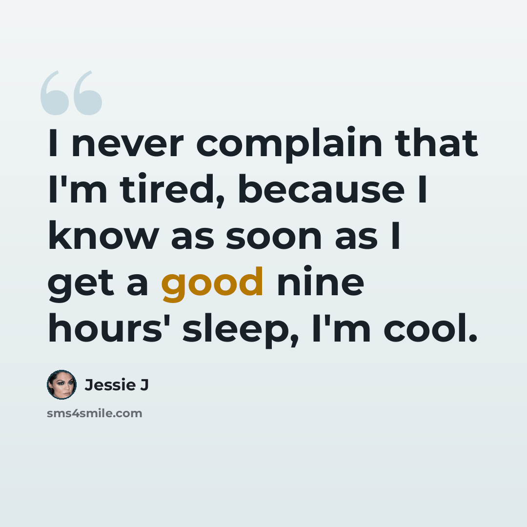“I never complain that I'm tired, because I know as soon as I get a good nine hours' sleep, I'm cool.” quote by Jessie J