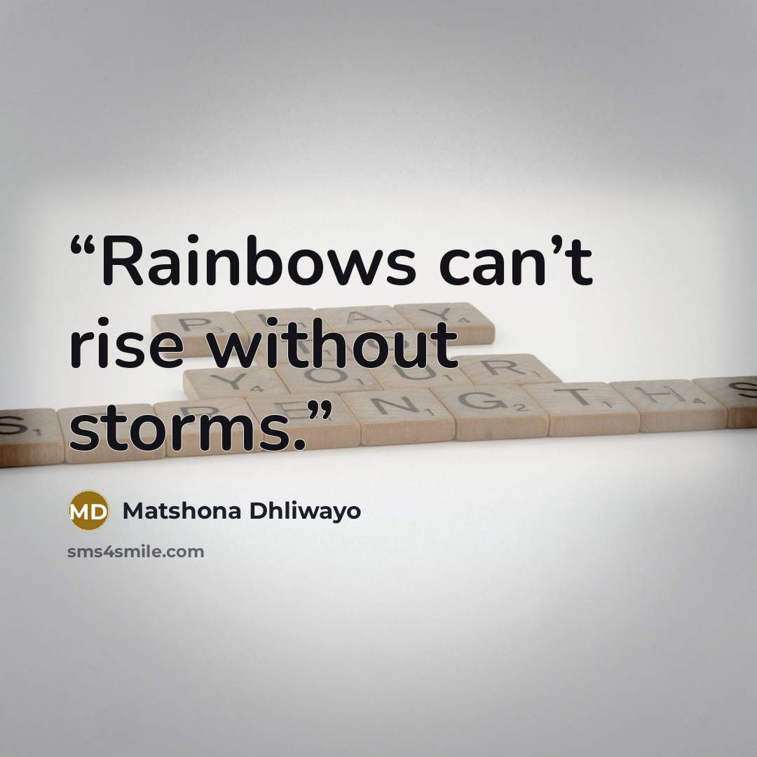 “Rainbows can’t rise without storms.” quote by Matshona Dhliwayo