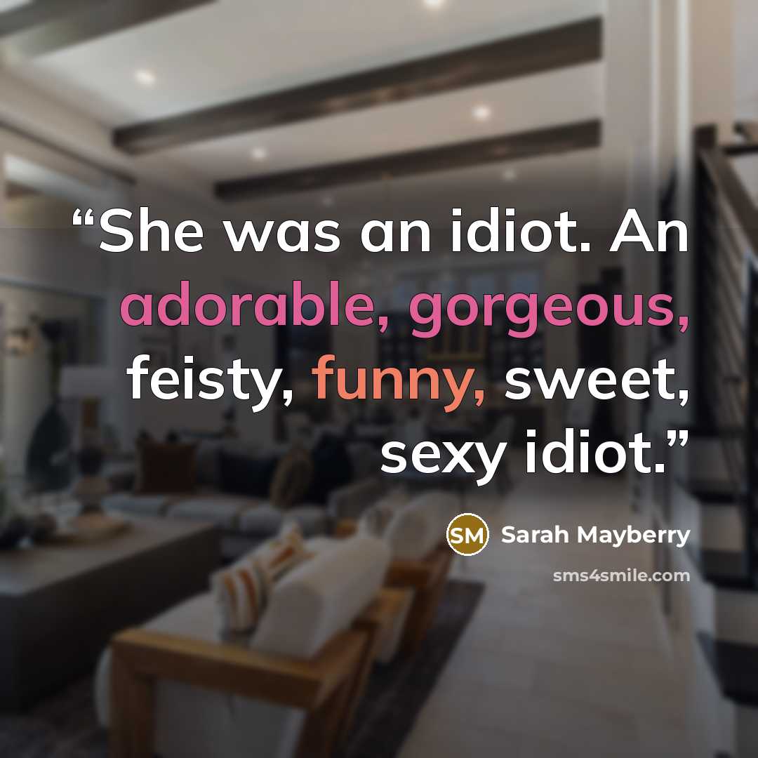 “She was an idiot. An adorable, gorgeous, feisty, funny, sweet, sexy idiot.” quote by Sarah Mayberry