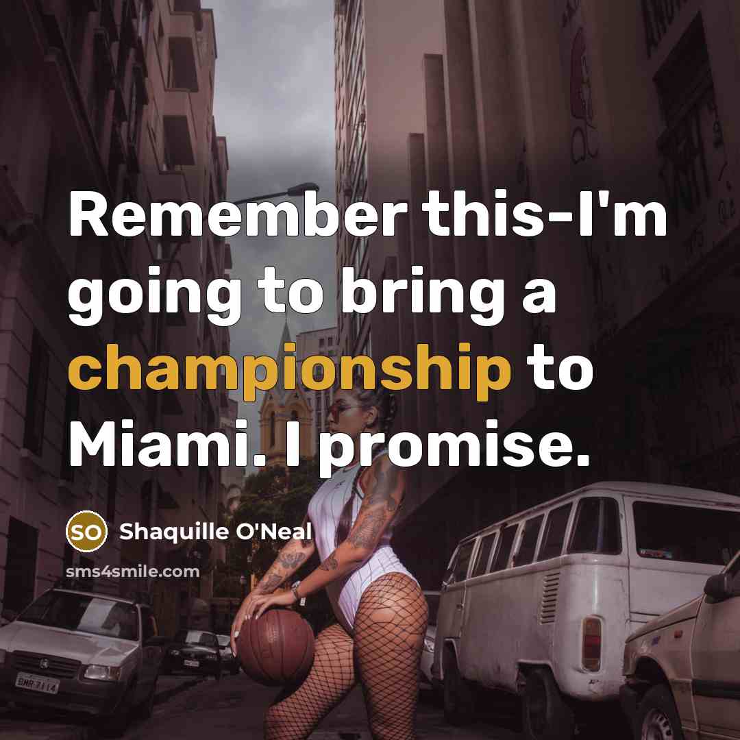 “Remember this-I'm going to bring a championship to Miami. I promise.” quote by Shaquille O'Neal