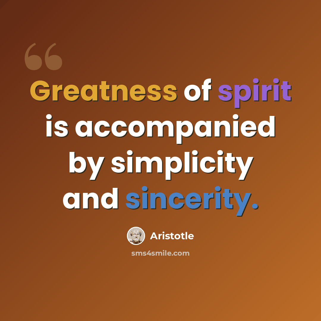 “Greatness of spirit is accompanied by simplicity and sincerity.” quote by Aristotle