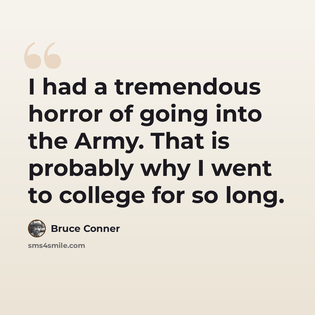 “I had a tremendous horror of going into the Army. That is probably why I went to college for so long.” quote by Bruce Conner
