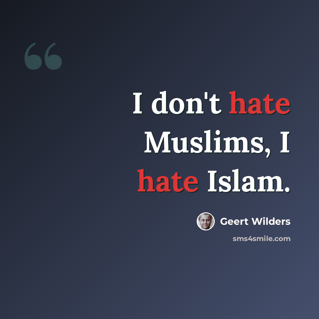 “I don't hate Muslims, I hate Islam.” quote by Geert Wilders