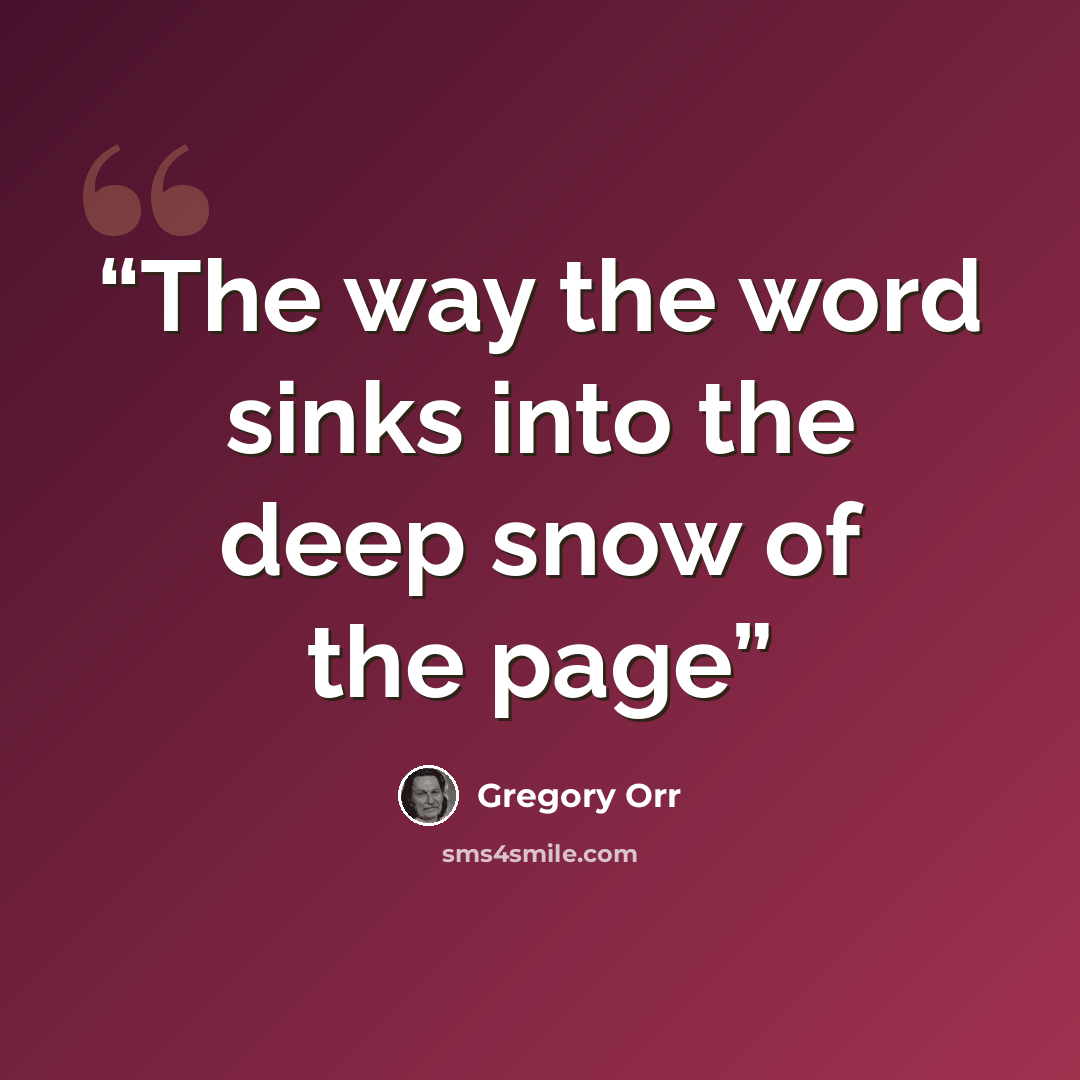 “The way the word sinks into the deep snow of the page” quote by Gregory Orr