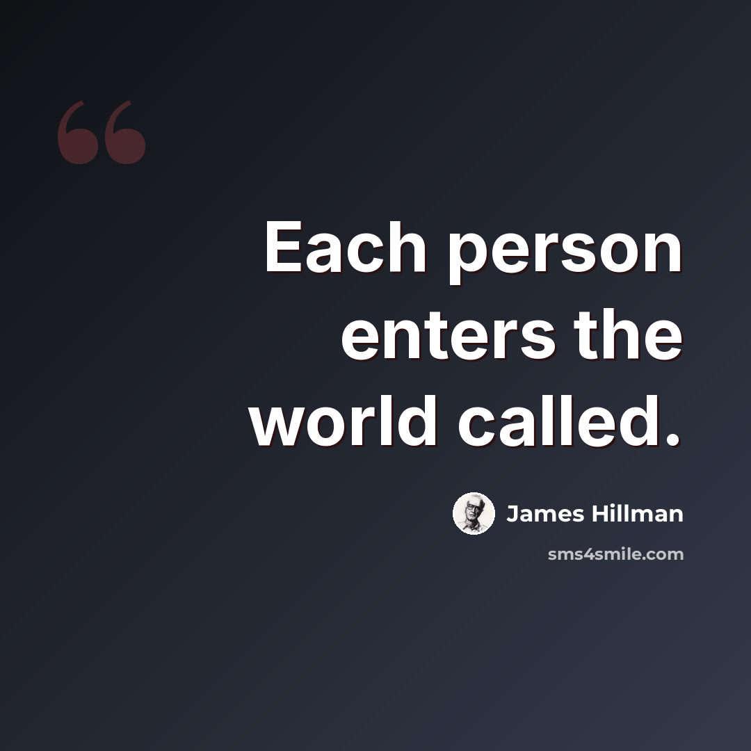 “Each person enters the world called.” quote by James Hillman