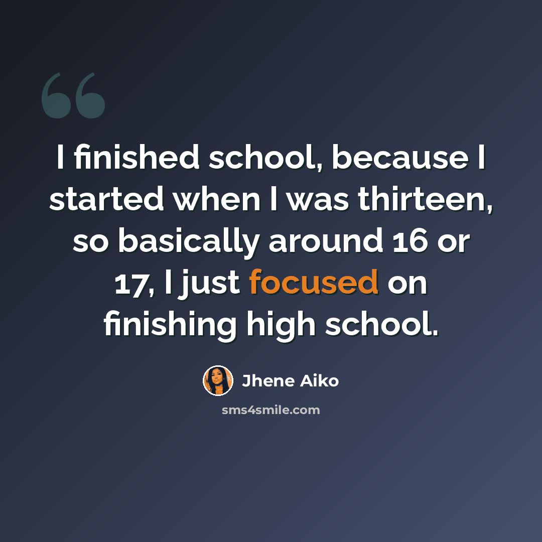 “I finished school, because I started when I was thirteen, so basically around 16 or 17, I just focused on finishing high school.” quote by Jhene Aiko