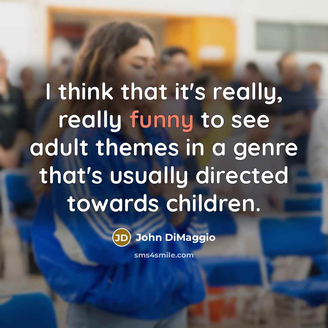 “I think that it's really, really funny to see adult themes in a genre that's usually directed towards children.” quote by John DiMaggio