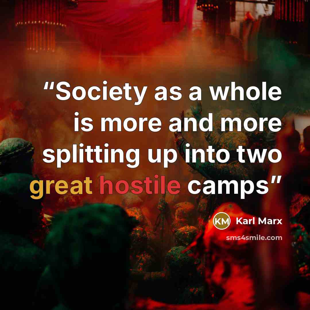 “Society as a whole is more and more splitting up into two great hostile camps” quote by Karl Marx