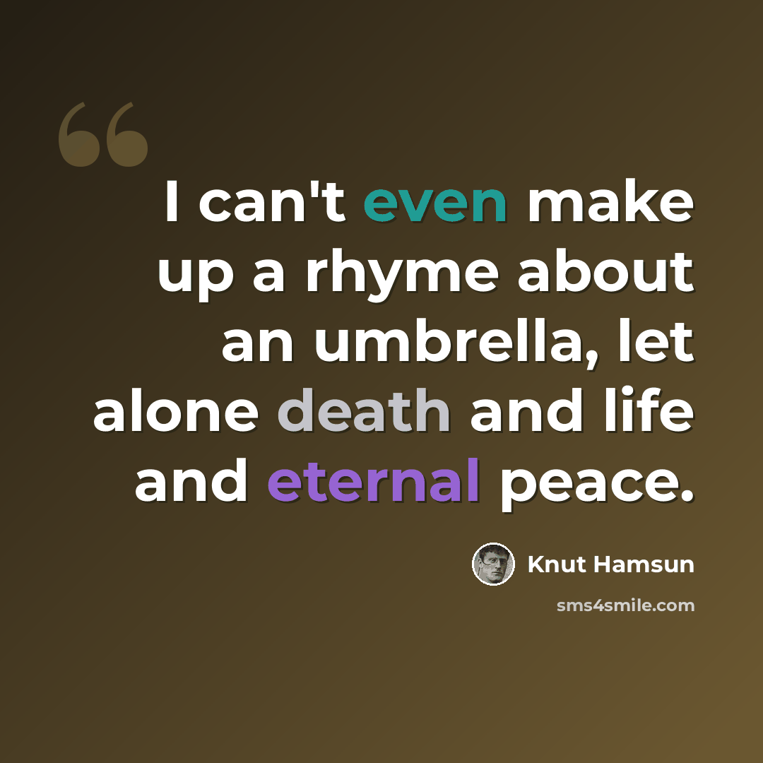 “I can't even make up a rhyme about an umbrella, let alone death and life and eternal peace.” quote by Knut Hamsun