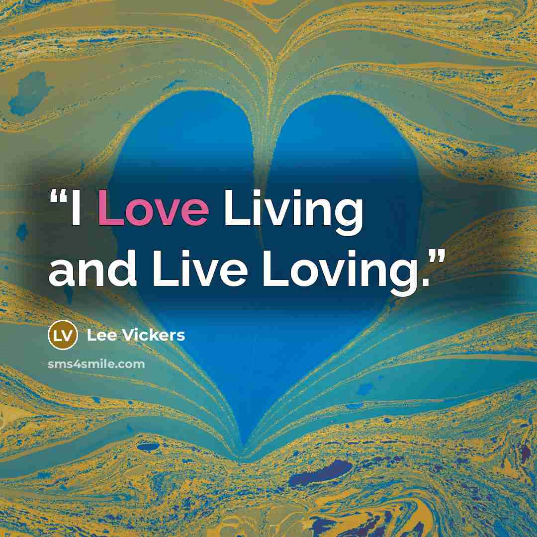 “I Love Living and Live Loving.” quote by Lee Vickers
