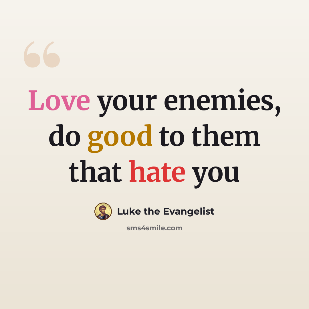“Love your enemies, do good to them that hate you” quote by Luke the Evangelist