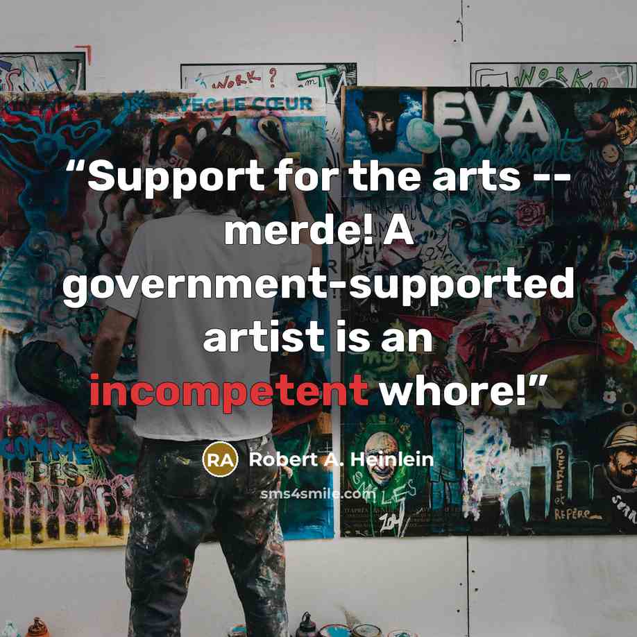 “Support for the arts -- merde! A government-supported artist is an incompetent whore!” quote by Robert A. Heinlein