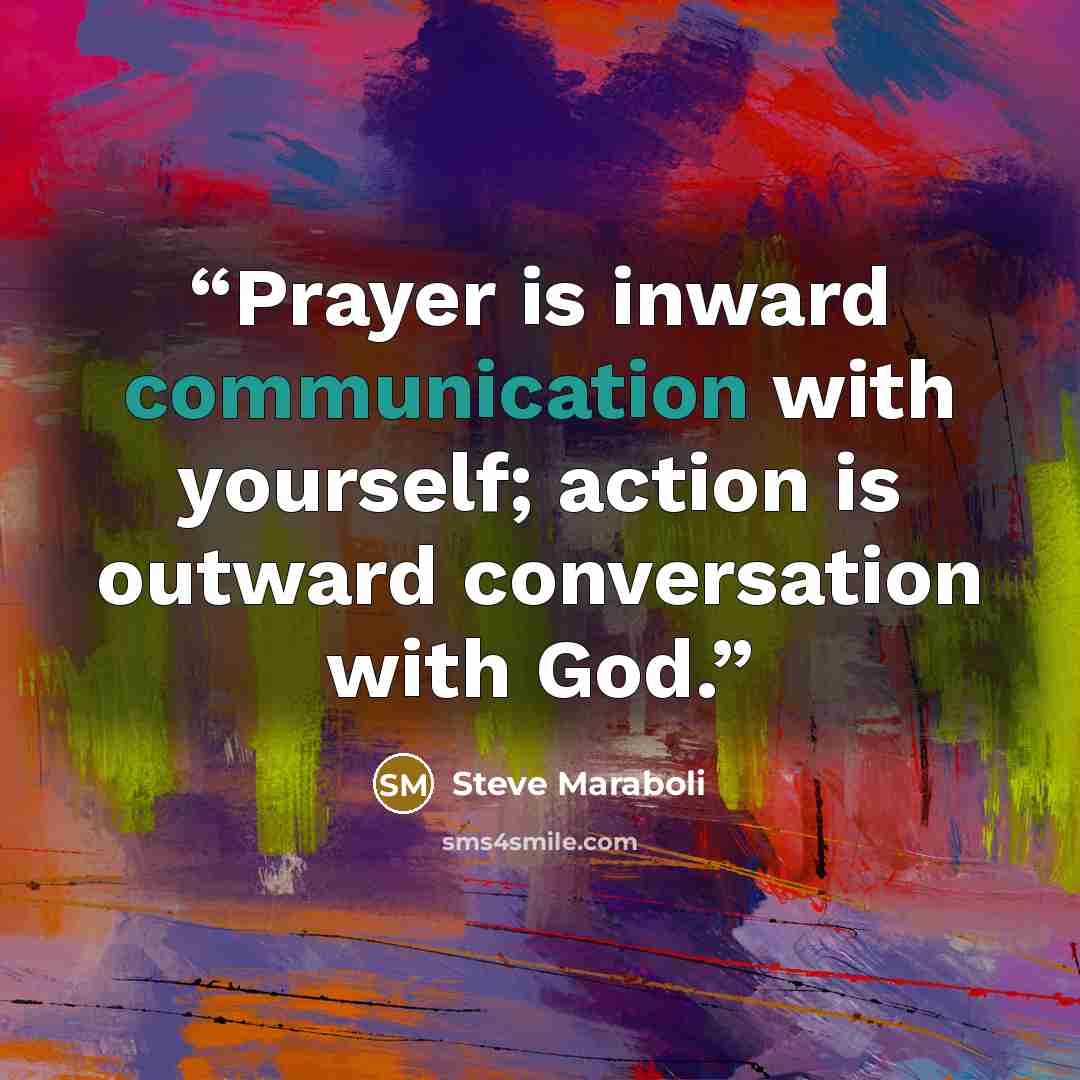 “Prayer is inward communication with yourself; action is outward conversation with God.” quote by Steve Maraboli