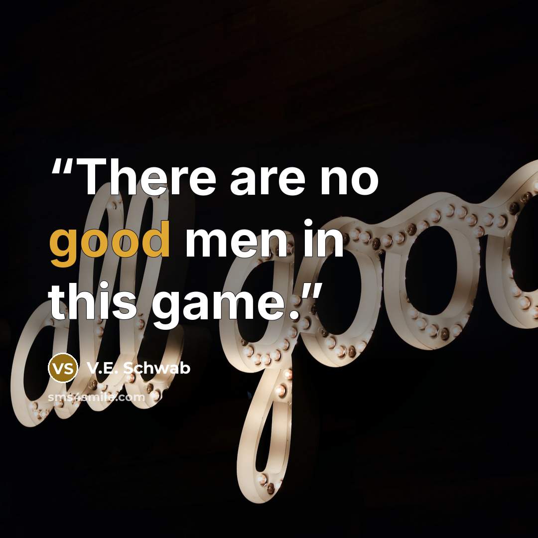 “There are no good men in this game.” quote by V.E. Schwab