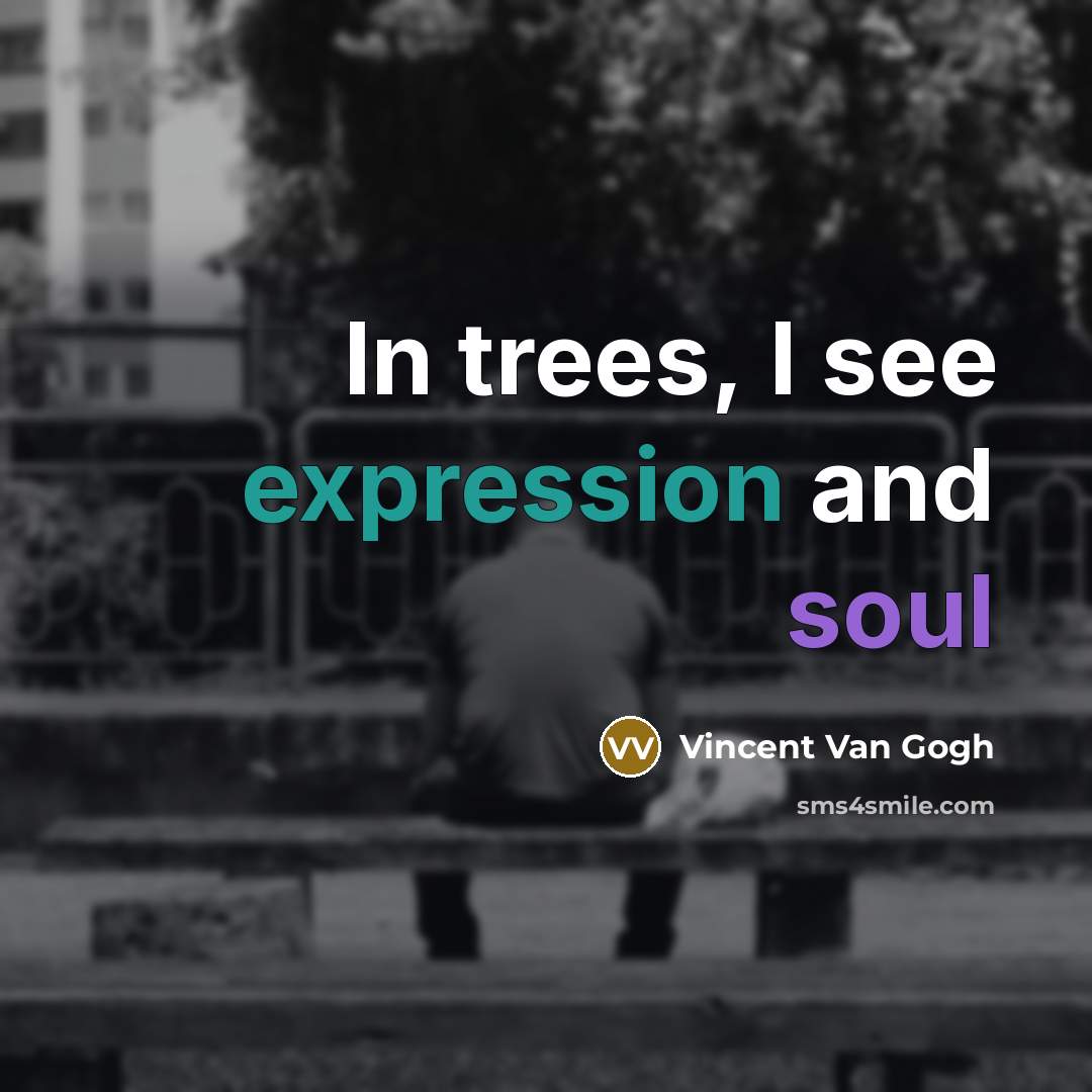 “In trees, I see expression and soul” quote by Vincent Van Gogh