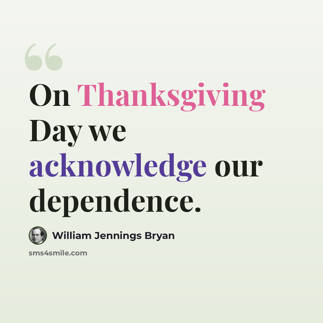 “On Thanksgiving Day we acknowledge our dependence.” quote by William Jennings Bryan