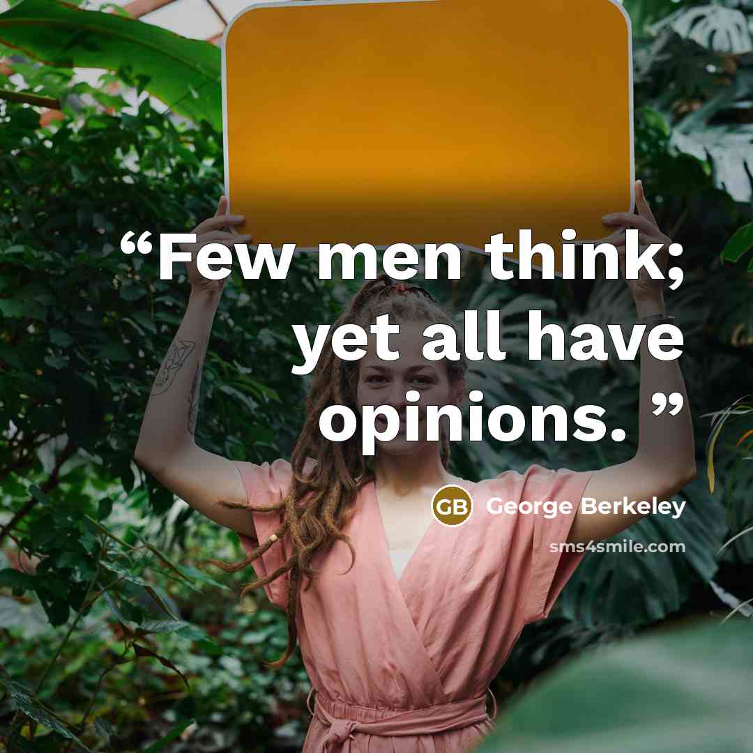 “Few men think; yet all have opinions.” quote by George Berkeley