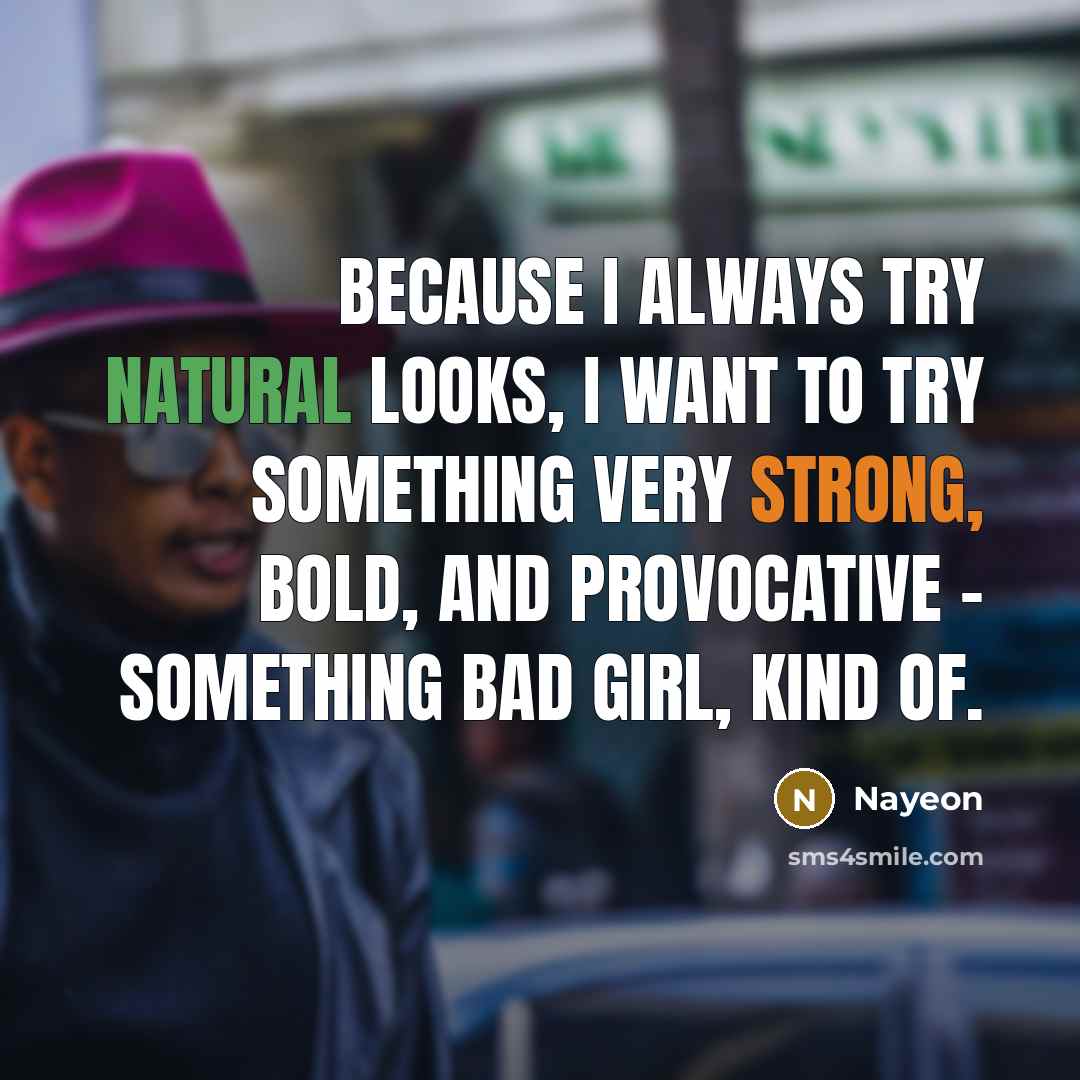 “Because I always try natural looks, I want to try something very strong, bold, and provocative - something bad girl, kind of.” quote by Nayeon