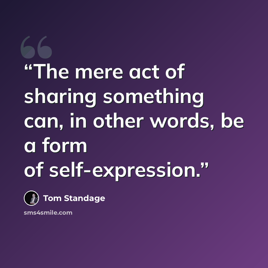 “The mere act of sharing something can, in other words, be a form of self-expression.” quote by Tom Standage