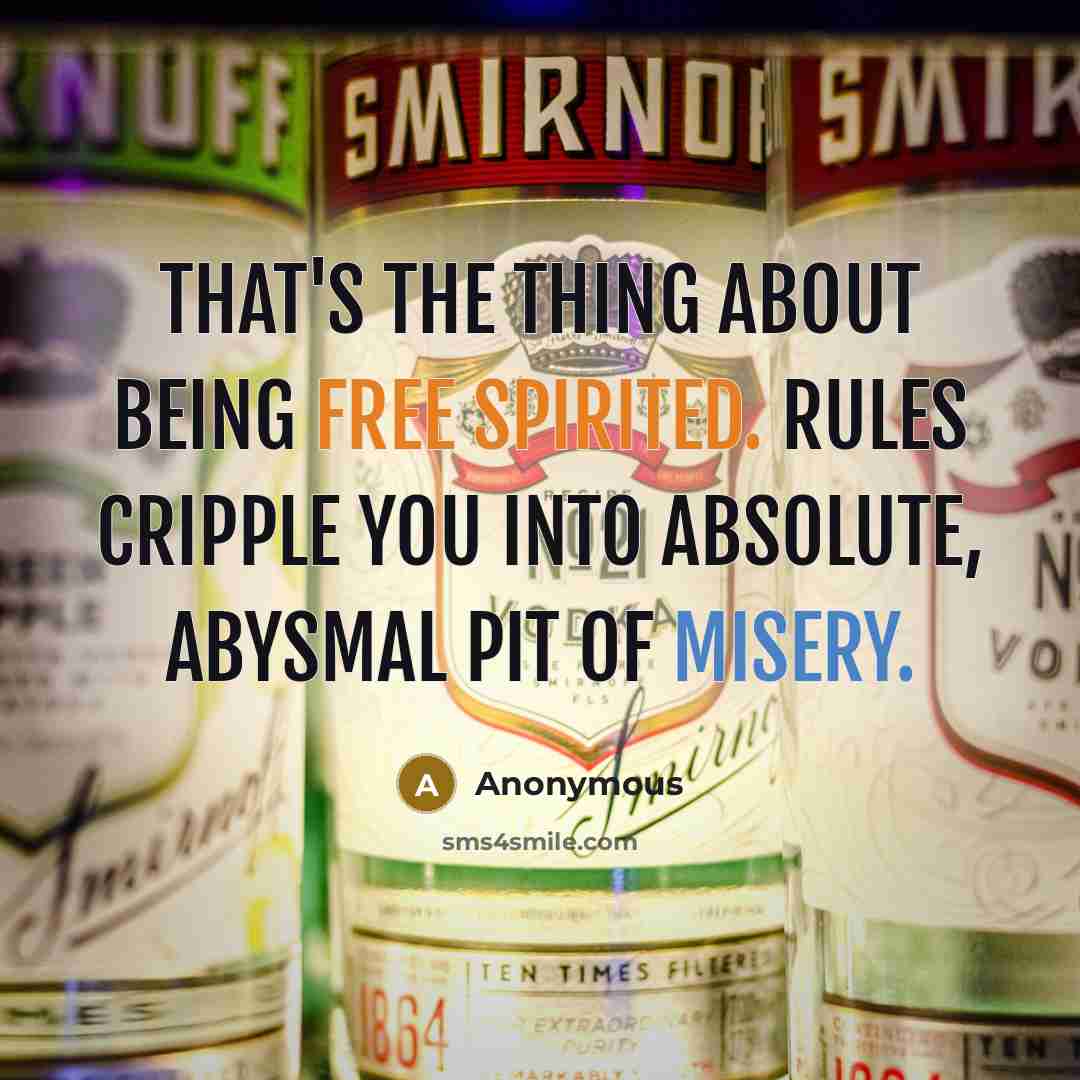 “That's the thing about being free spirited. Rules cripple you into absolute, abysmal pit of misery.” quote by Anonymous