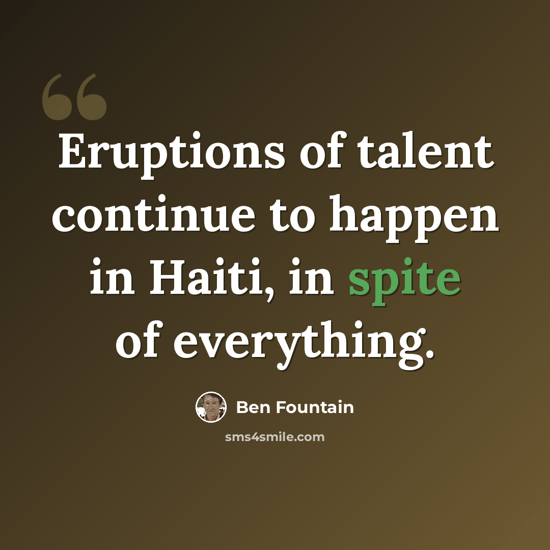 “Eruptions of talent continue to happen in Haiti, in spite of everything.” quote by Ben Fountain