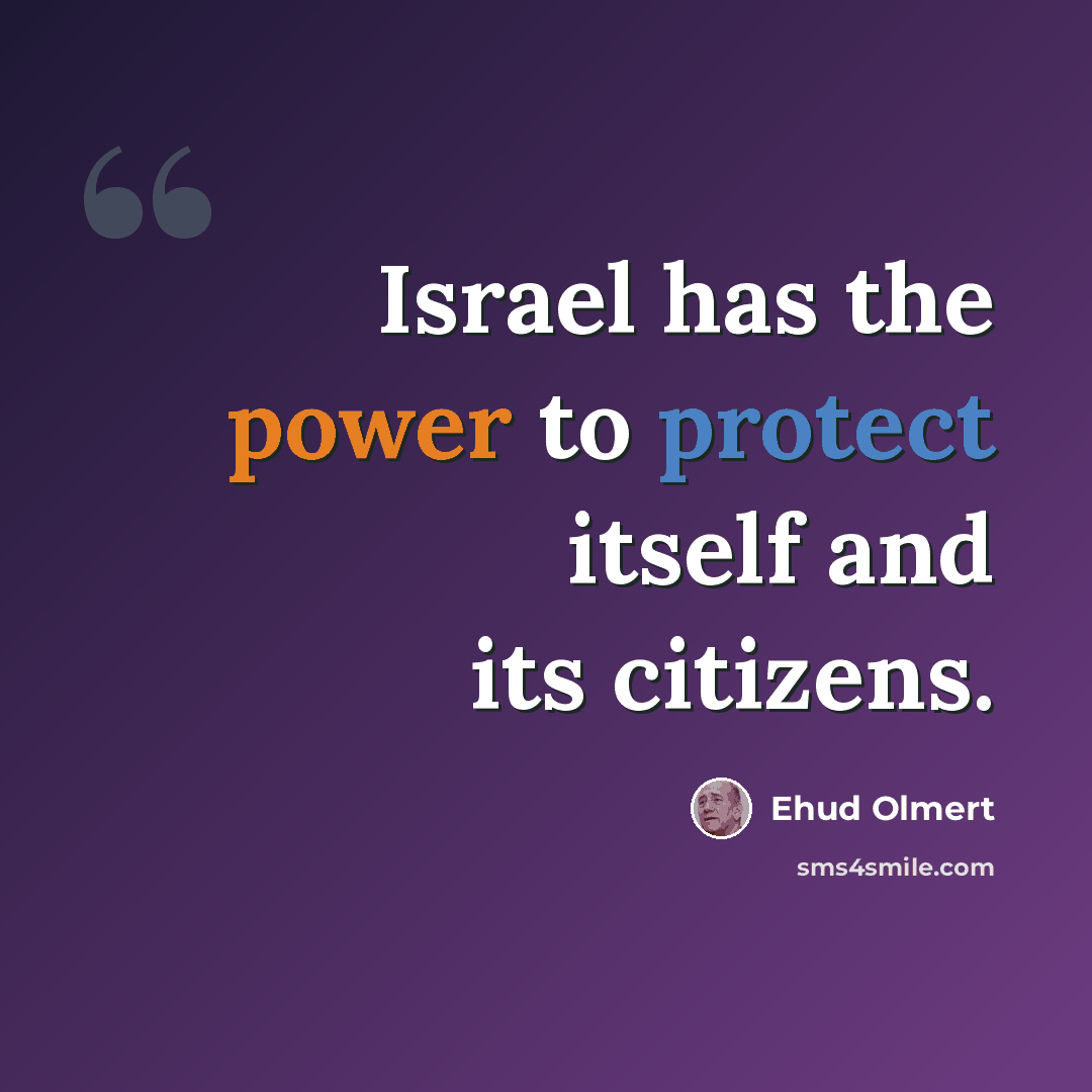 “Israel has the power to protect itself and its citizens.” quote by Ehud Olmert