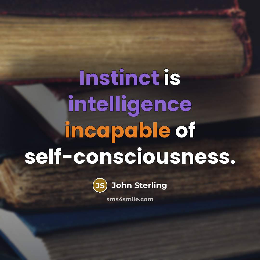 “Instinct is intelligence incapable of self-consciousness.” quote by John Sterling