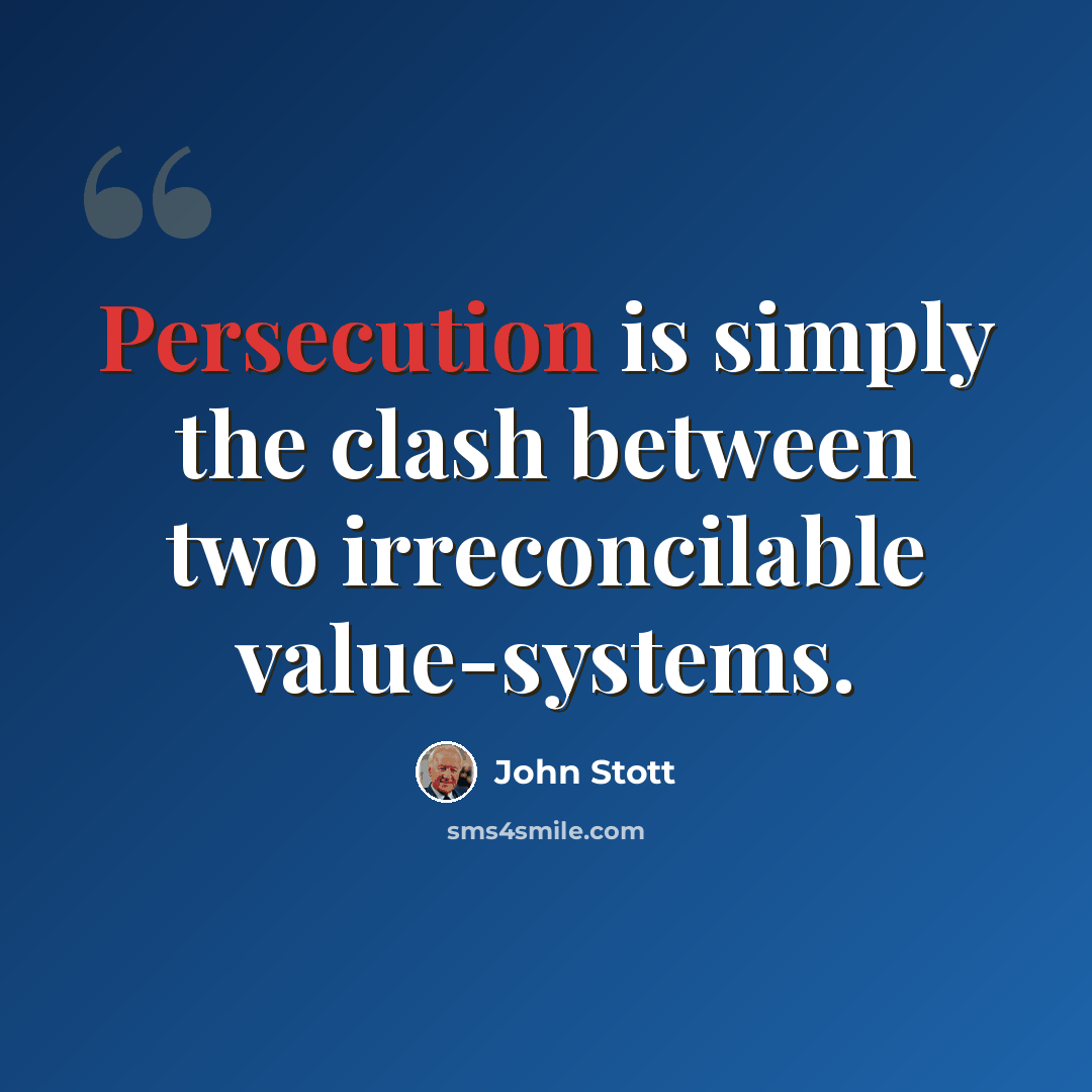 “Persecution is simply the clash between two irreconcilable value-systems.” quote by John Stott