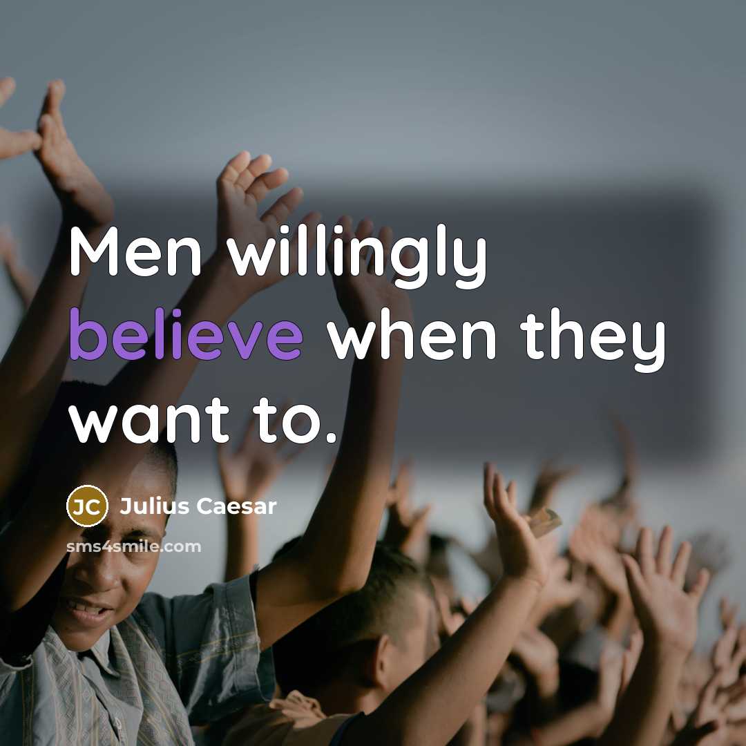 “Men willingly believe when they want to.” quote by Julius Caesar